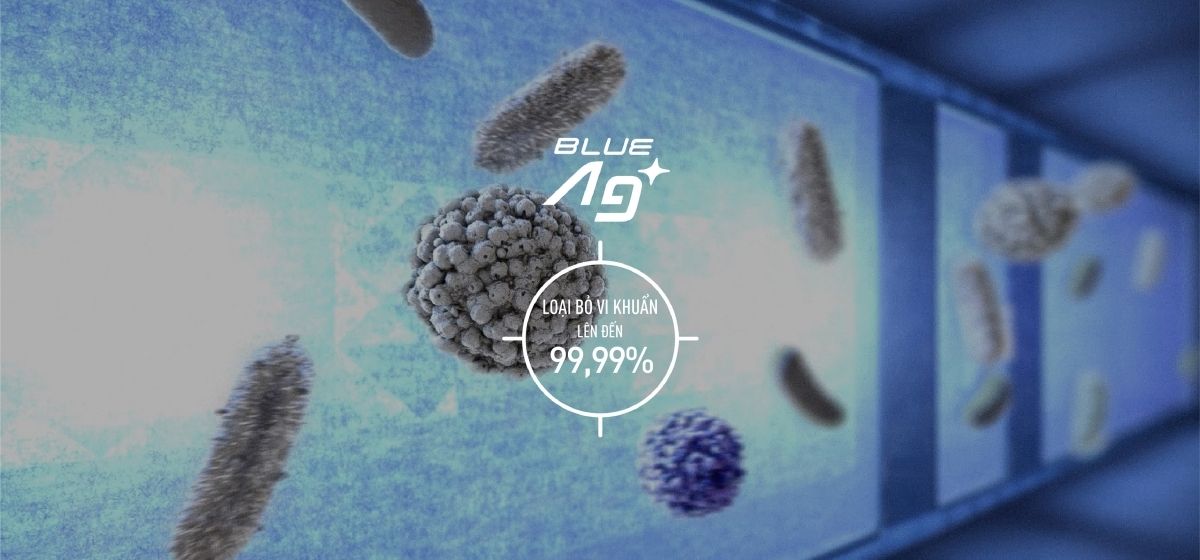Công nghệ Blue Ag loaij bỏ vi khuẩn và mùi hôi hiệu quả tới 99.99%