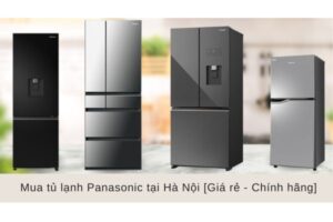 Mua tủ lạnh Panasonic tại Hà Nội [Giá rẻ - Chính hãng]